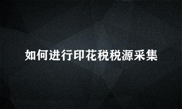 如何进行印花税税源采集