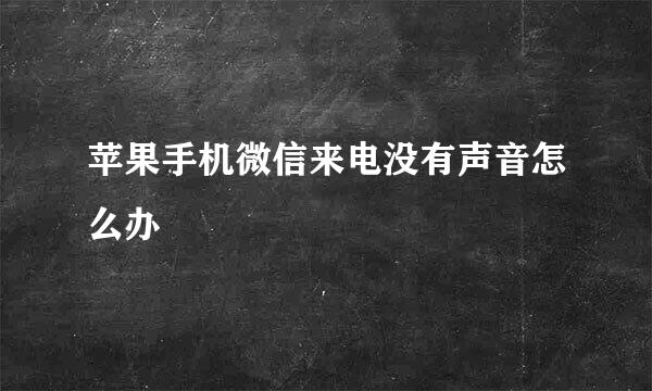 苹果手机微信来电没有声音怎么办
