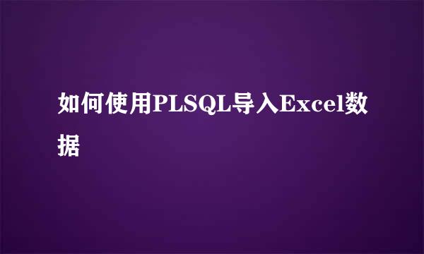 如何使用PLSQL导入Excel数据