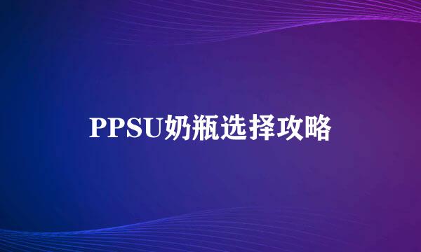 PPSU奶瓶选择攻略