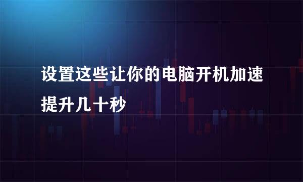 设置这些让你的电脑开机加速提升几十秒