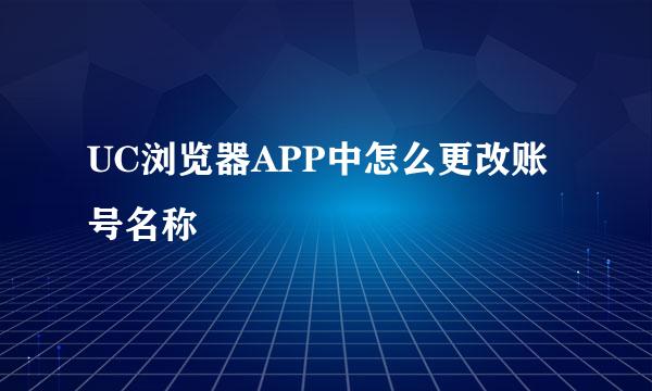 UC浏览器APP中怎么更改账号名称