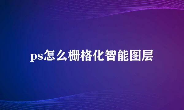 ps怎么栅格化智能图层