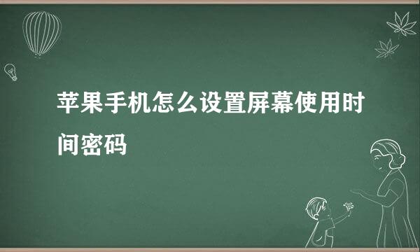 苹果手机怎么设置屏幕使用时间密码