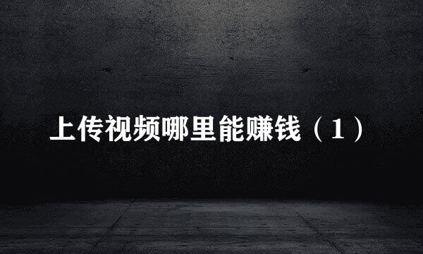 上传视频哪里能赚钱(1)