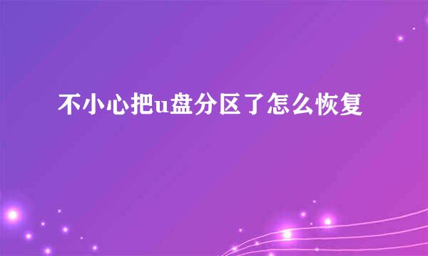 不小心把u盘分区了怎么恢复