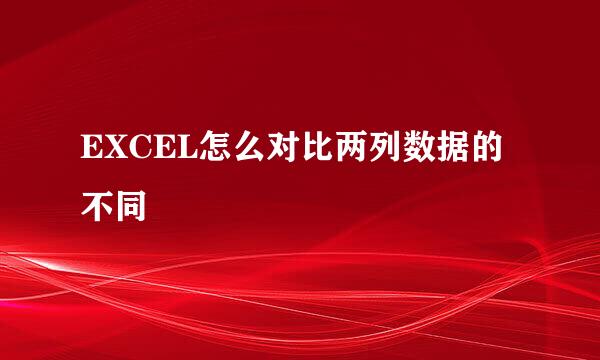 EXCEL怎么对比两列数据的不同