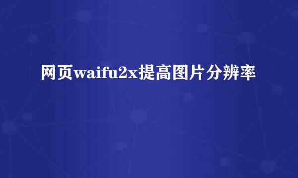 网页waifu2x提高图片分辨率