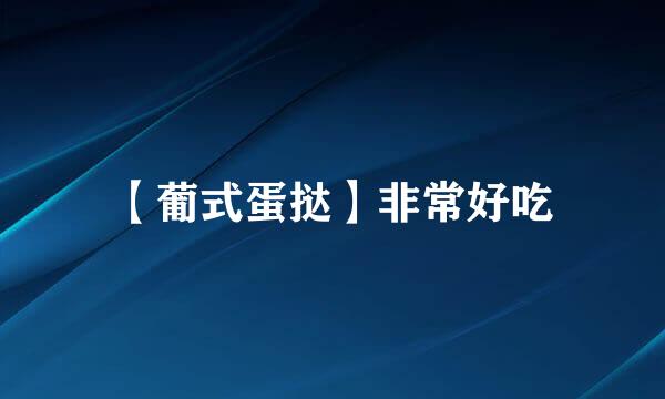 【葡式蛋挞】非常好吃
