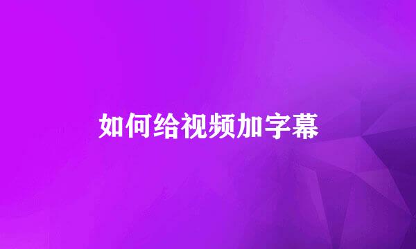 如何给视频加字幕