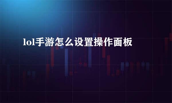 lol手游怎么设置操作面板
