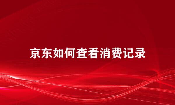 京东如何查看消费记录