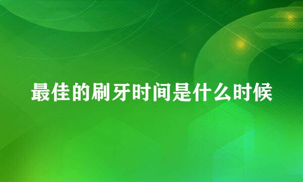 最佳的刷牙时间是什么时候