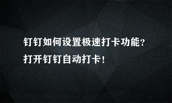 钉钉如何设置极速打卡功能?打开钉钉自动打卡!