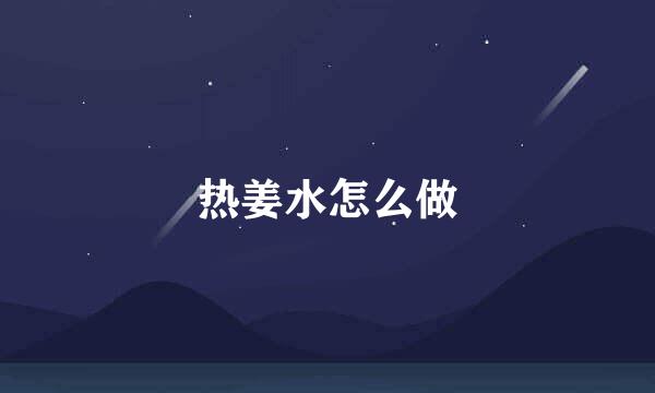 热姜水怎么做