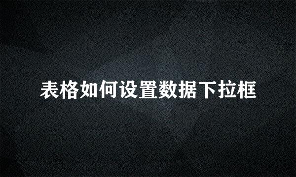 表格如何设置数据下拉框