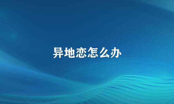 异地恋怎么办