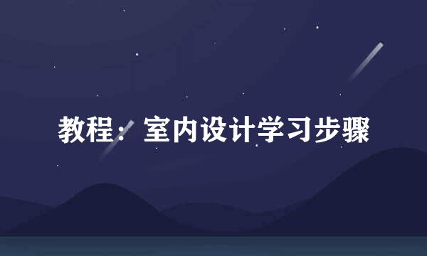 教程:室内设计学习步骤