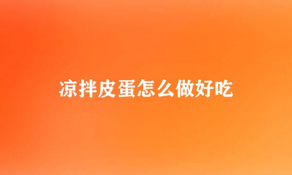 凉拌皮蛋怎么做好吃