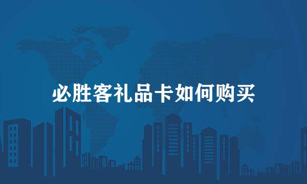 必胜客礼品卡如何购买