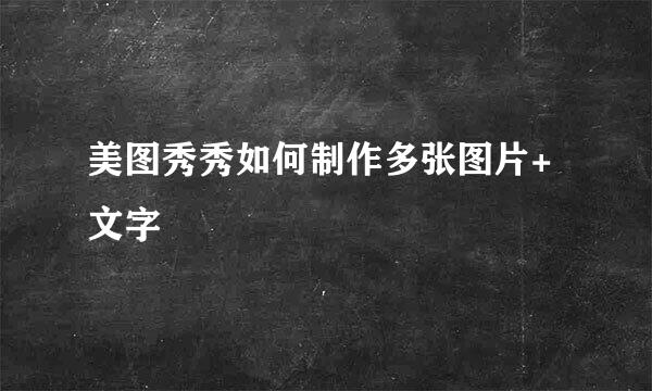 美图秀秀如何制作多张图片+文字
