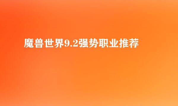 魔兽世界9.2强势职业推荐