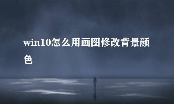 win10怎么用画图修改背景颜色