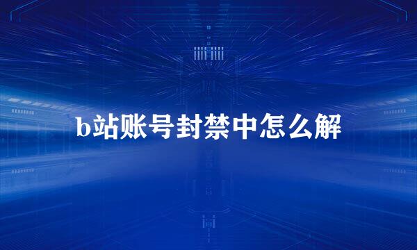 b站账号封禁中怎么解