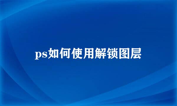 ps如何使用解锁图层