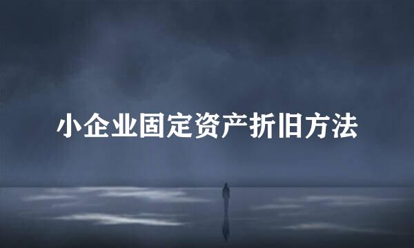 小企业固定资产折旧方法