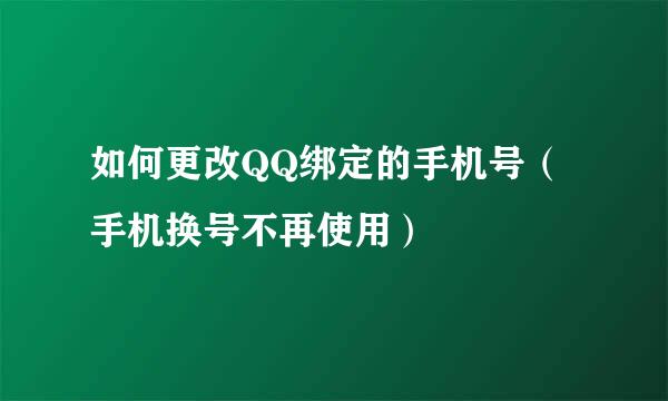 如何更改QQ绑定的手机号(手机换号不再使用)