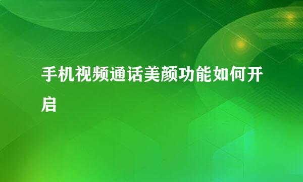 手机视频通话美颜功能如何开启