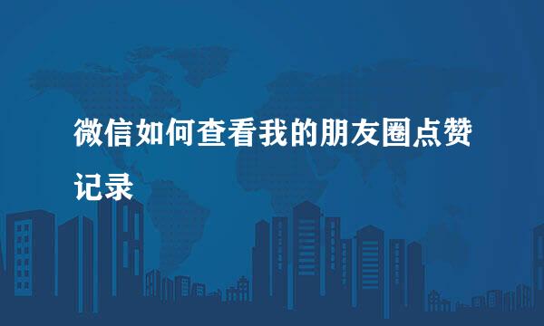 微信如何查看我的朋友圈点赞记录