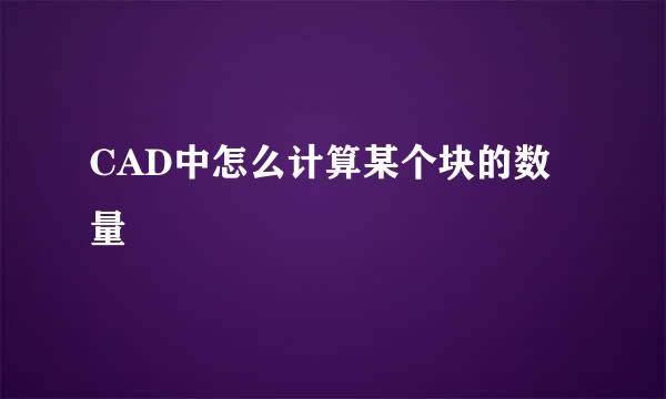 CAD中怎么计算某个块的数量