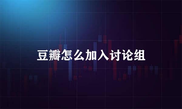 豆瓣怎么加入讨论组