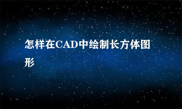 怎样在CAD中绘制长方体图形