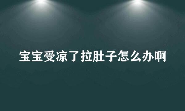 宝宝受凉了拉肚子怎么办啊