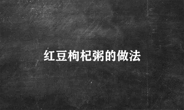 红豆枸杞粥的做法
