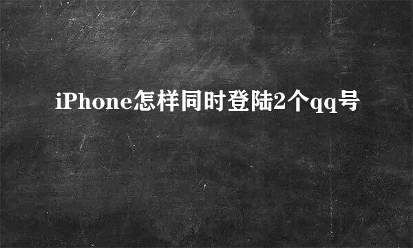 iPhone怎样同时登陆2个qq号