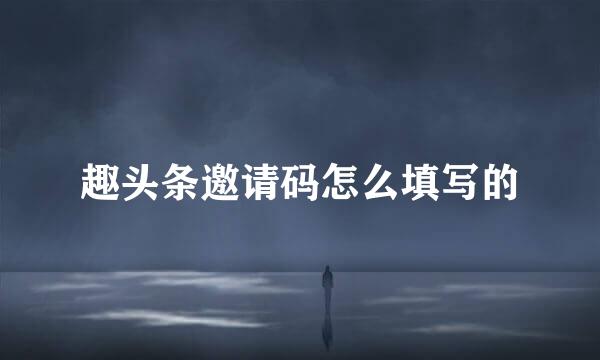 趣头条邀请码怎么填写的