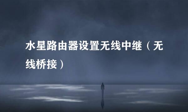 水星路由器设置无线中继(无线桥接)