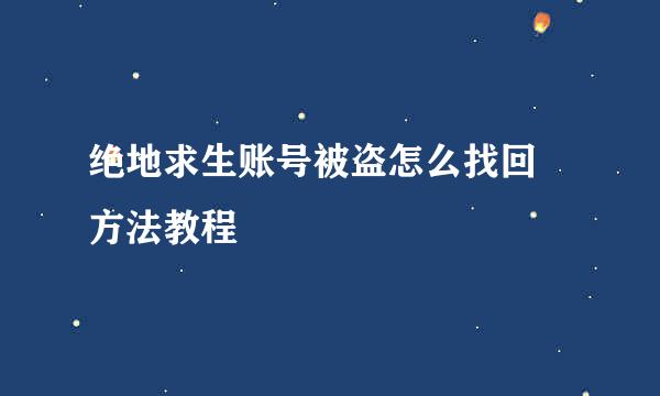绝地求生账号被盗怎么找回 方法教程
