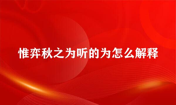 惟弈秋之为听的为怎么解释