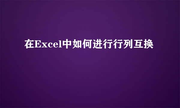 在Excel中如何进行行列互换