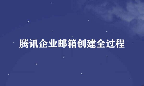 腾讯企业邮箱创建全过程
