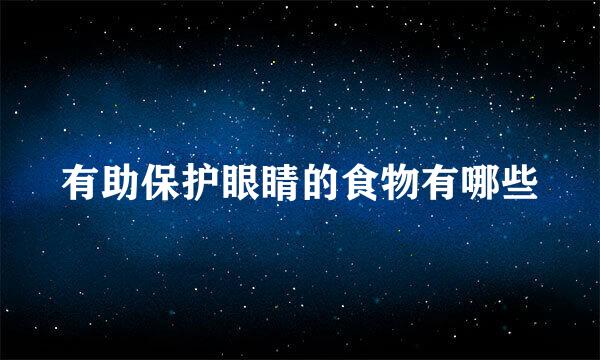 有助保护眼睛的食物有哪些