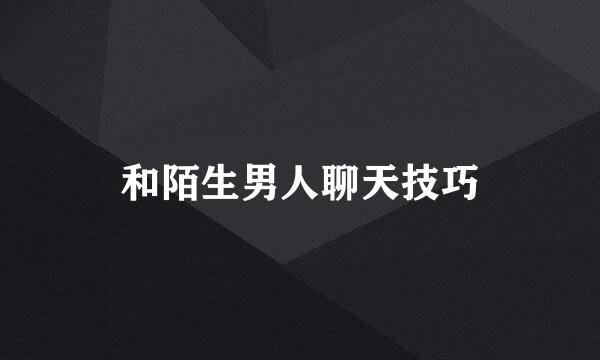 和陌生男人聊天技巧