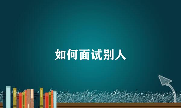 如何面试别人