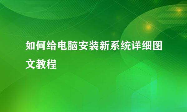 如何给电脑安装新系统详细图文教程