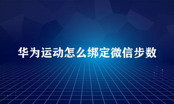 华为运动怎么绑定微信步数